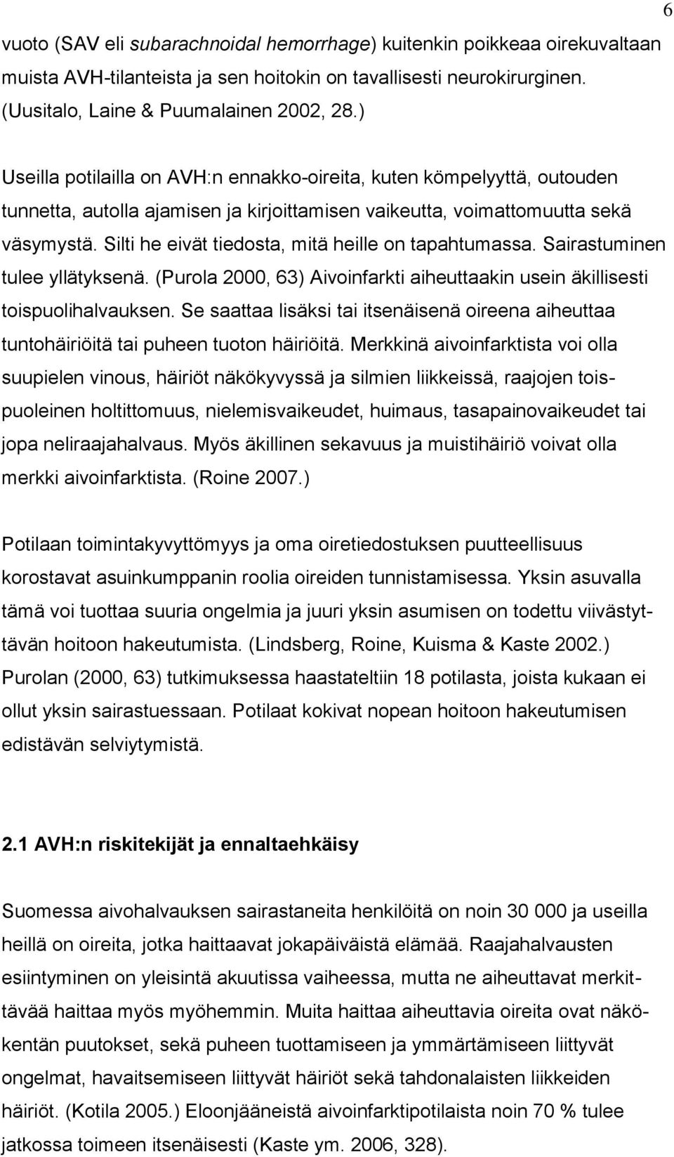 Silti he eivät tiedosta, mitä heille on tapahtumassa. Sairastuminen tulee yllätyksenä. (Purola 2000, 63) Aivoinfarkti aiheuttaakin usein äkillisesti toispuolihalvauksen.