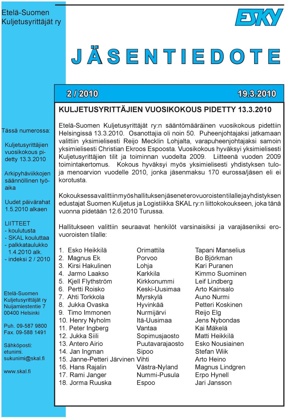 09-587 9800 Fax. 09-588 1491 Sähköposti: etunimi. sukunimi@skal.fi www.skal.fi Etelä-Suomen Kuljetusyrittäjät ry:n sääntömääräinen vuosikokous pidettiin Helsingissä 13.3.2010. Osanottajia oli noin 50.