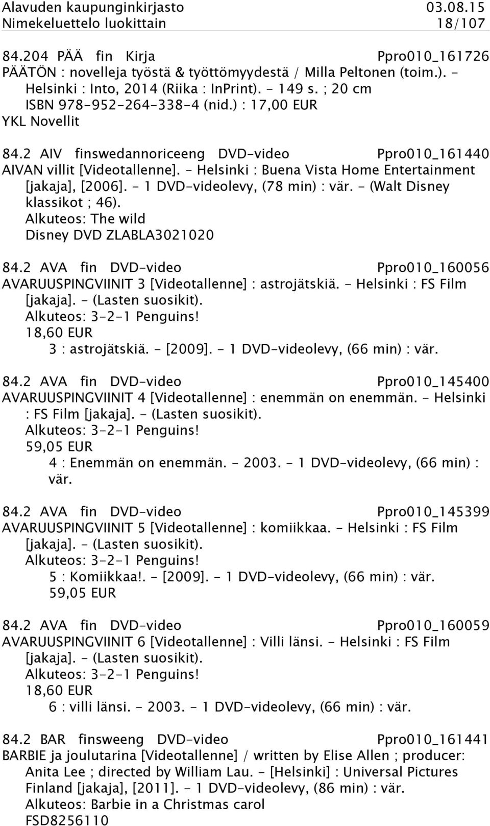 - Helsinki : Buena Vista Home Entertainment [jakaja], [2006]. - 1 DVD-videolevy, (78 min) : vär. - (Walt Disney klassikot ; 46). Alkuteos: The wild Disney DVD ZLABLA3021020 84.