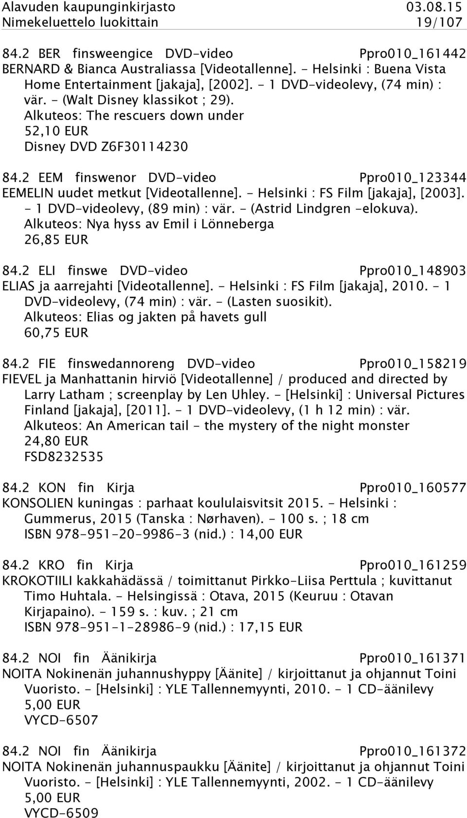 2 EEM finswenor DVD-video Ppro010_123344 EEMELIN uudet metkut [Videotallenne]. - Helsinki : FS Film [jakaja], [2003]. - 1 DVD-videolevy, (89 min) : vär. - (Astrid Lindgren -elokuva).