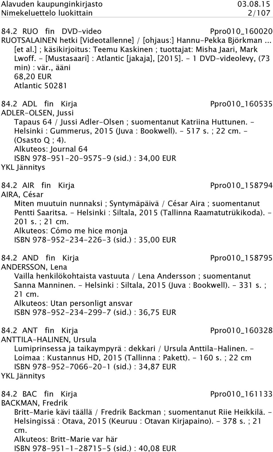 2 ADL fin Kirja Ppro010_160535 ADLER-OLSEN, Jussi Tapaus 64 / Jussi Adler-Olsen ; suomentanut Katriina Huttunen. - Helsinki : Gummerus, 2015 (Juva : Bookwell). - 517 s. ; 22 cm. - (Osasto Q ; 4).