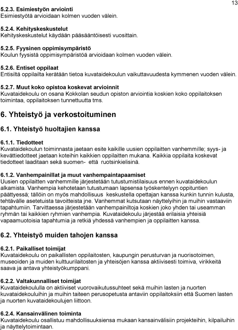 Muut koko opistoa koskevat arvioinnit Kuvataidekoulu on osana Kokkolan seudun opiston arviointia koskien koko oppilaitoksen toimintaa, oppilaitoksen tunnettuutta tms. 6.