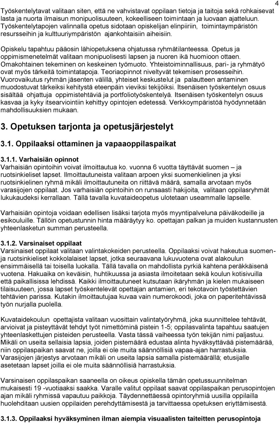 Opiskelu tapahtuu pääosin lähiopetuksena ohjatussa ryhmätilanteessa. Opetus ja oppimismenetelmät valitaan monipuolisesti lapsen ja nuoren ikä huomioon ottaen.