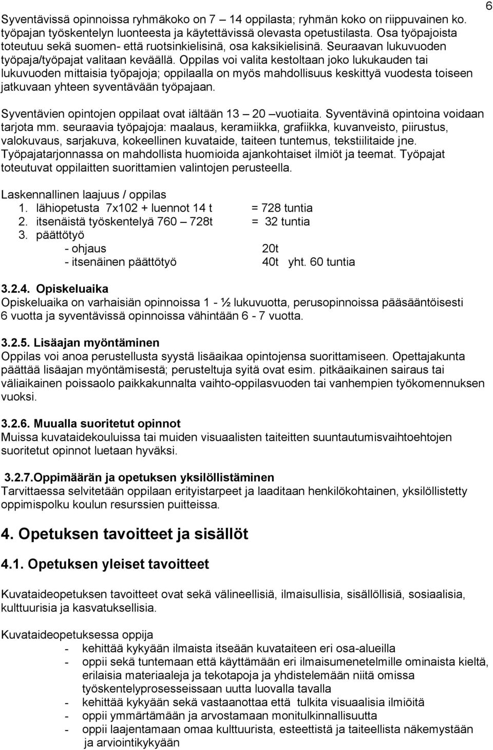 Oppilas voi valita kestoltaan joko lukukauden tai lukuvuoden mittaisia työpajoja; oppilaalla on myös mahdollisuus keskittyä vuodesta toiseen jatkuvaan yhteen syventävään työpajaan.