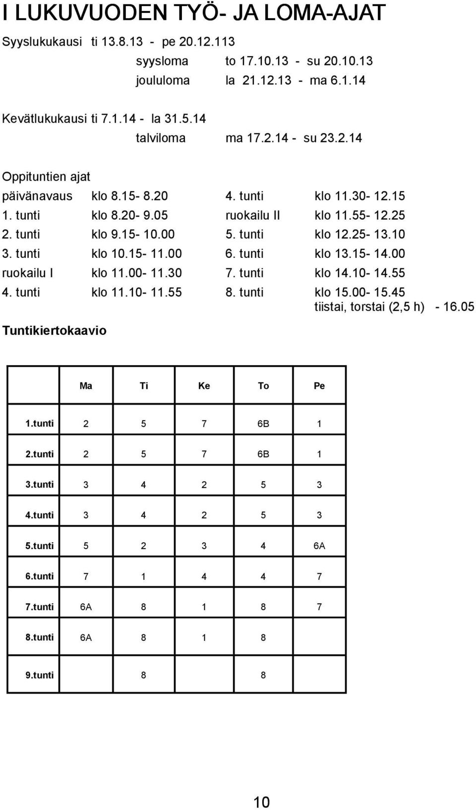 tunti klo 12.25-13.10 3. tunti klo 10.15-11.00 6. tunti klo 13.15-14.00 ruokailu I klo 11.00-11.30 7. tunti klo 14.10-14.55 4. tunti klo 11.10-11.55 8. tunti klo 15.00-15.