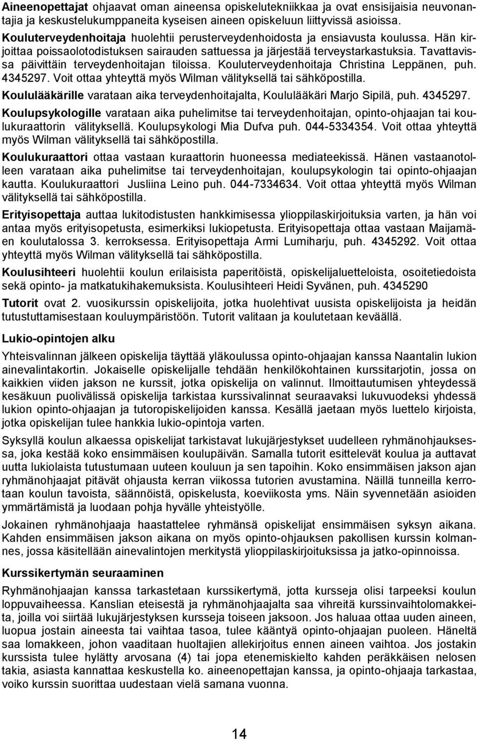 Tavattavissa päivittäin terveydenhoitajan tiloissa. Kouluterveydenhoitaja Christina Leppänen, puh. 4345297. Voit ottaa yhteyttä myös Wilman välityksellä tai sähköpostilla.