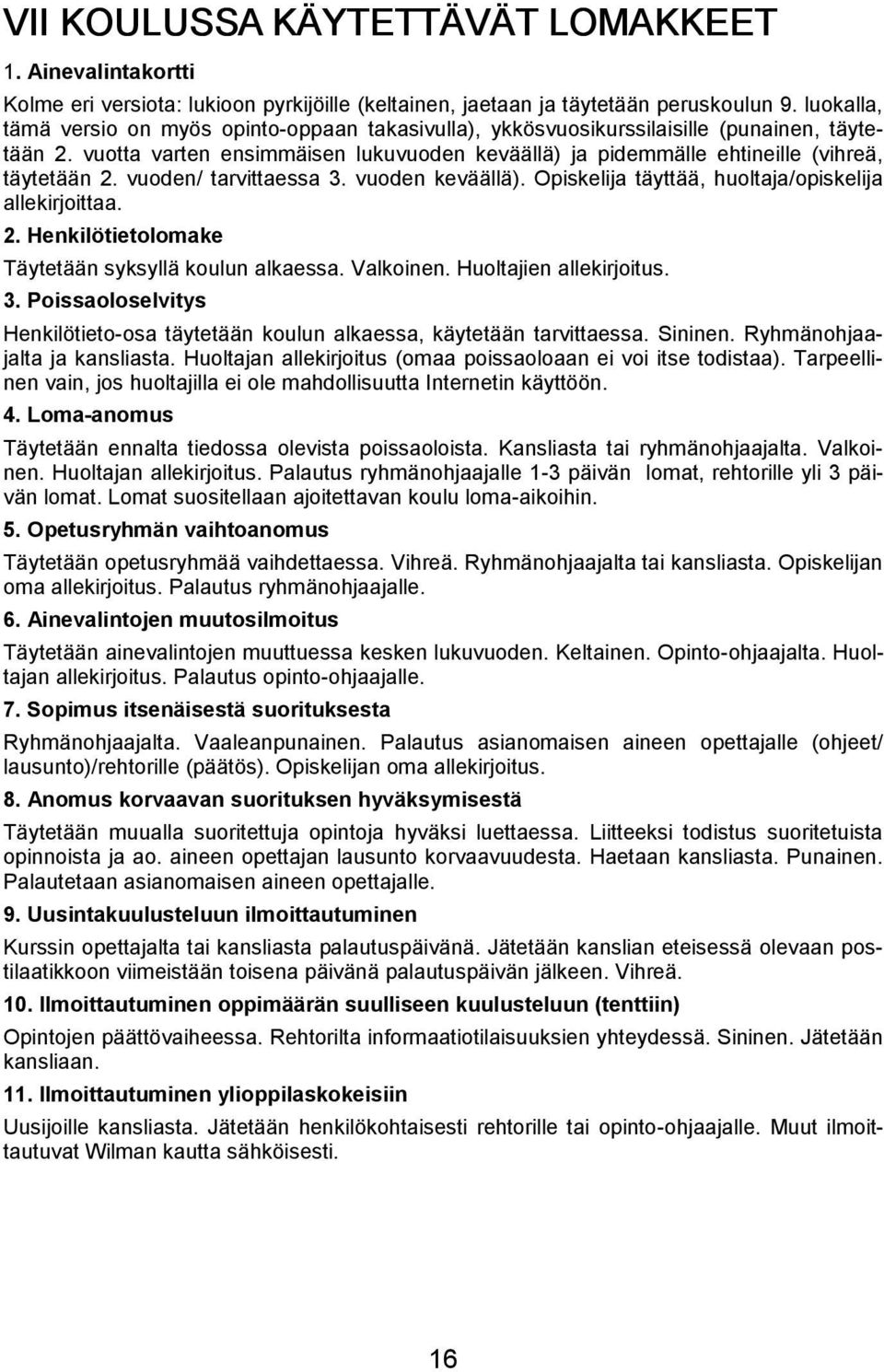 vuoden/ tarvittaessa 3. vuoden keväällä). Opiskelija täyttää, huoltaja/opiskelija allekirjoittaa. 2. Henkilötietolomake Täytetään syksyllä koulun alkaessa. Valkoinen. Huoltajien allekirjoitus. 3. Poissaoloselvitys Henkilötieto-osa täytetään koulun alkaessa, käytetään tarvittaessa.