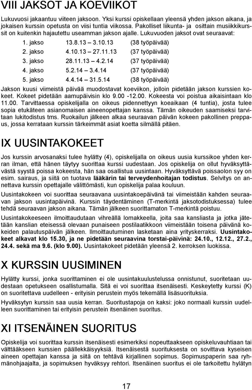 13 (37 työpäivää) 3. jakso 28.11.13 4.2.14 (37 työpäivää) 4. jakso 5.2.14 3.4.14 (37 työpäivää) 5. jakso 4.4.14 31.5.14 (38 työpäivää) Jakson kuusi viimeistä päivää muodostavat koeviikon, jolloin pidetään jakson kurssien kokeet.