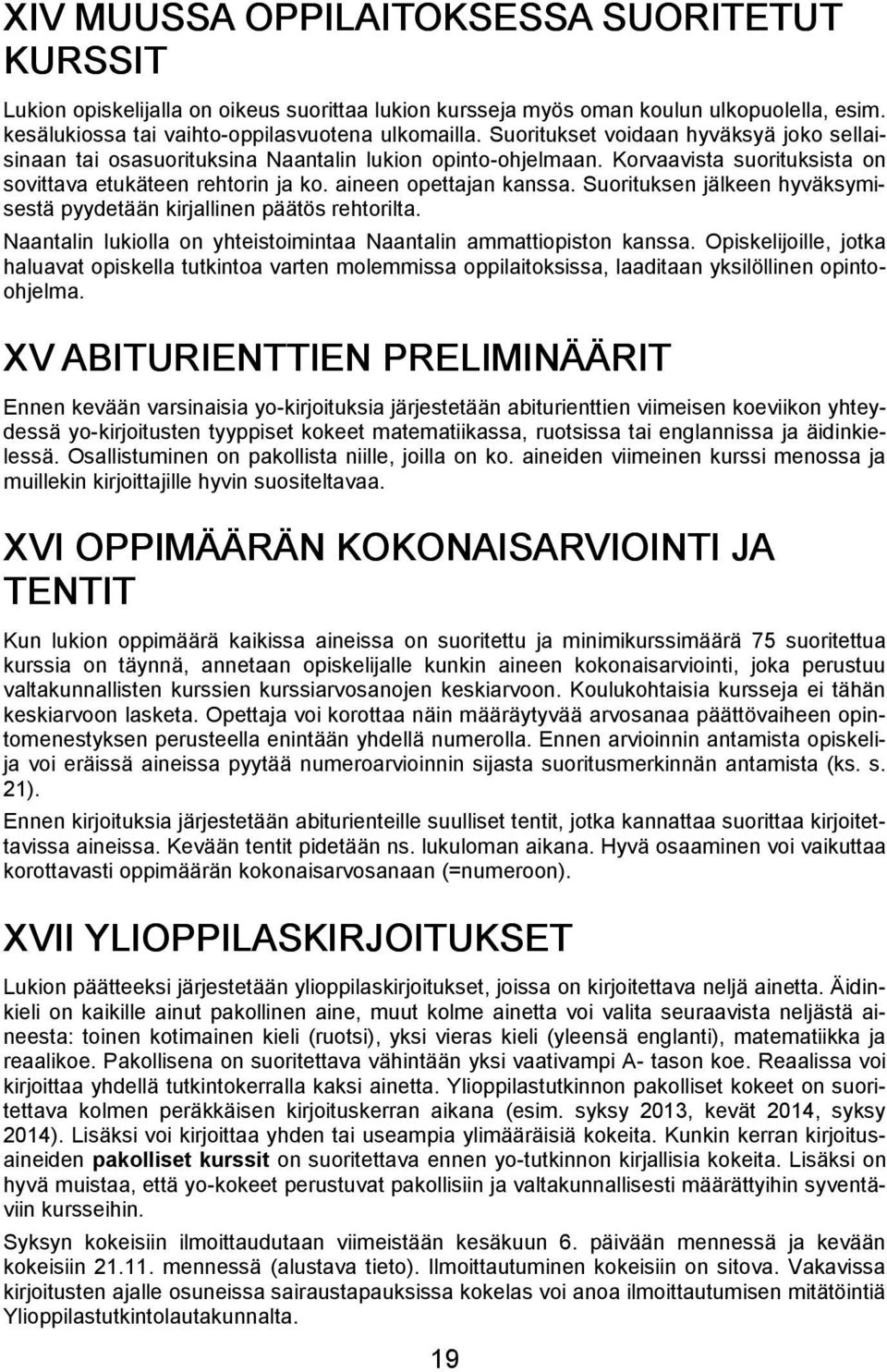 Suorituksen jälkeen hyväksymisestä pyydetään kirjallinen päätös rehtorilta. Naantalin lukiolla on yhteistoimintaa Naantalin ammattiopiston kanssa.