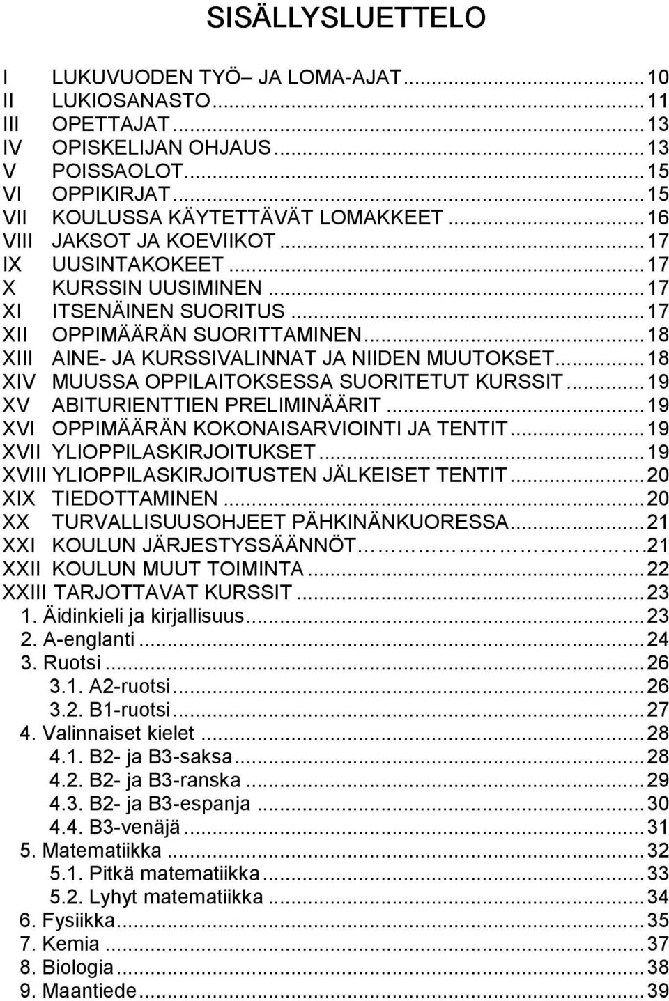 .. 18 XIV MUUSSA OPPILAITOKSESSA SUORITETUT KURSSIT... 19 XV ABITURIENTTIEN PRELIMINÄÄRIT... 19 XVI OPPIMÄÄRÄN KOKONAISARVIOINTI JA TENTIT... 19 XVII YLIOPPILASKIRJOITUKSET.