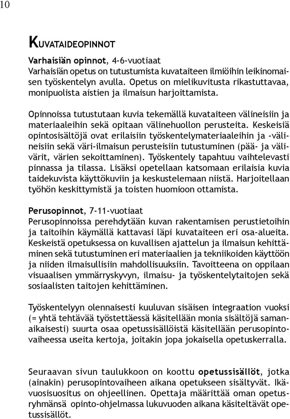 Opinnoissa tutustutaan kuvia tekemällä kuvataiteen välineisiin ja materiaaleihin sekä opitaan välinehuollon perusteita.