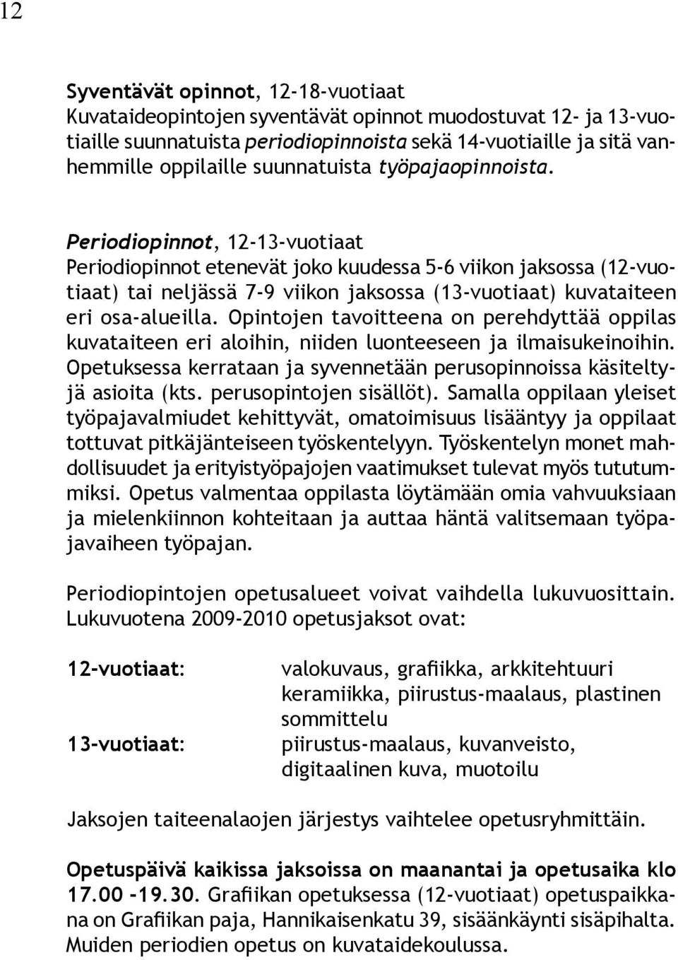 Periodiopinnot, 12-13-vuotiaat Periodiopinnot etenevät joko kuudessa 5-6 viikon jaksossa (12-vuotiaat) tai neljässä 7-9 viikon jaksossa (13-vuotiaat) kuvataiteen eri osa-alueilla.