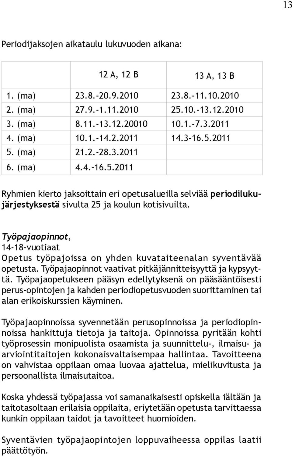 Työpajaopinnot, 14-18-vuotiaat Opetus työpajoissa on yhden kuvataiteenalan syventävää opetusta. Työpajaopinnot vaativat pitkäjännitteisyyttä ja kypsyyttä.