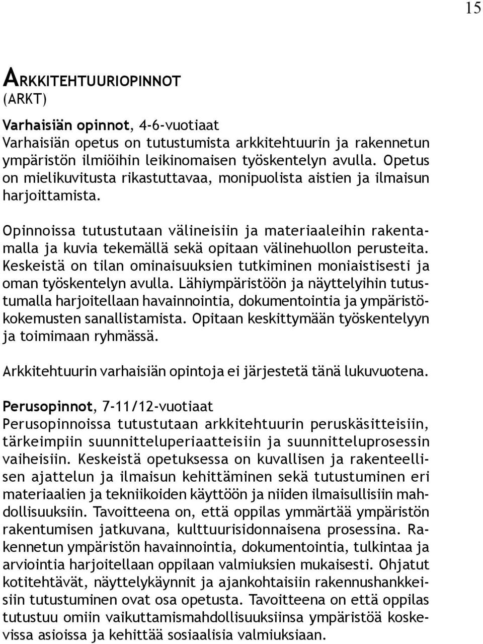 Opinnoissa tutustutaan välineisiin ja materiaaleihin rakentamalla ja kuvia tekemällä sekä opitaan välinehuollon perusteita.