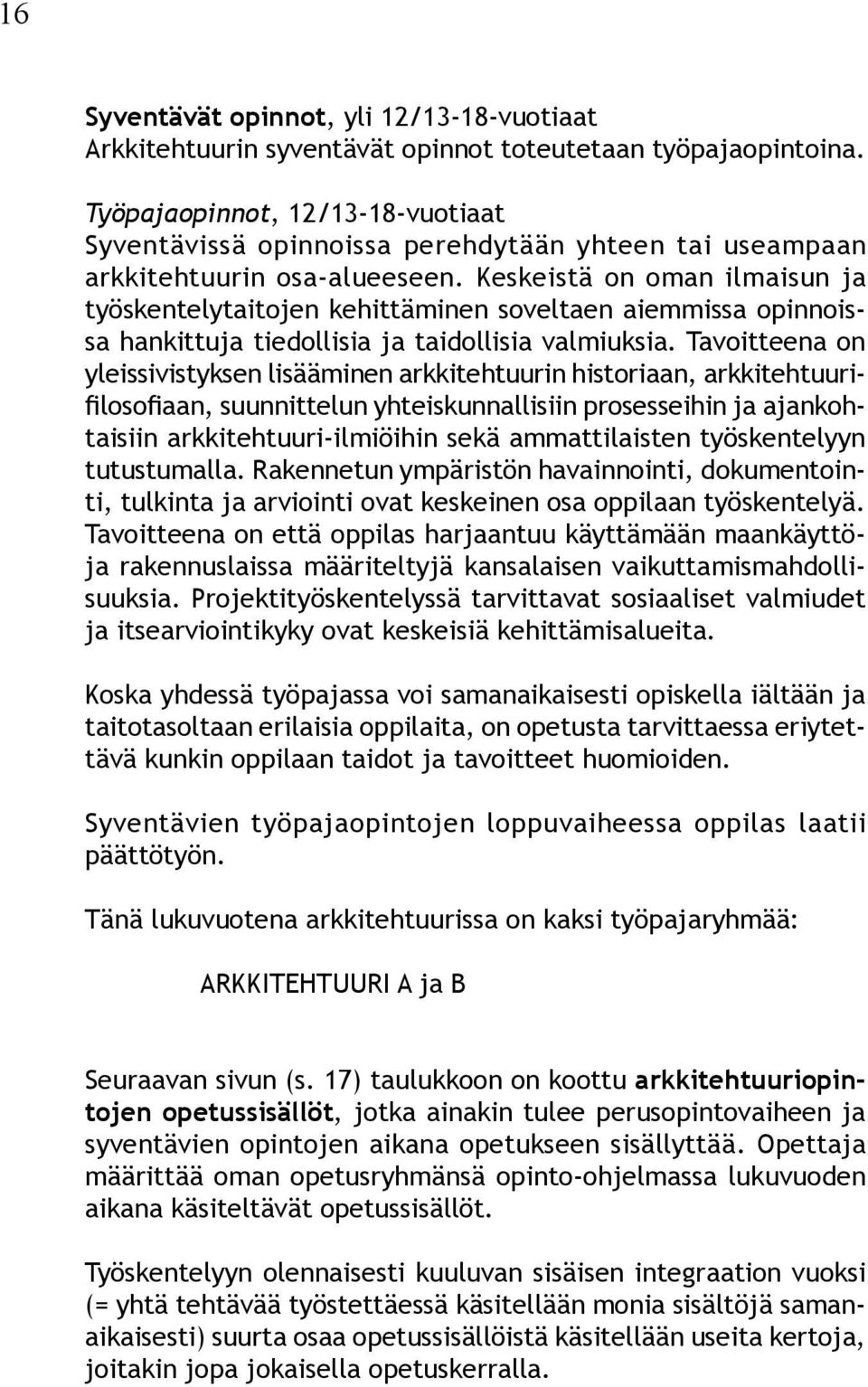 Keskeistä on oman ilmaisun ja työskentelytaitojen kehittäminen soveltaen aiemmissa opinnoissa hankittuja tiedollisia ja taidollisia valmiuksia.