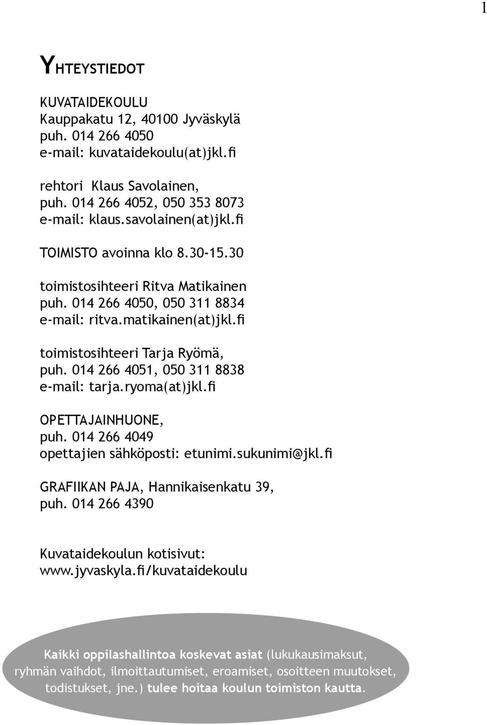 014 266 4051, 050 311 8838 e-mail: tarja.ryoma(at)jkl.fi OPETTAJAINHUONE, puh. 014 266 4049 opettajien sähköposti: etunimi.sukunimi@jkl.fi GRAFIIKAN PAJA, Hannikaisenkatu 39, puh.