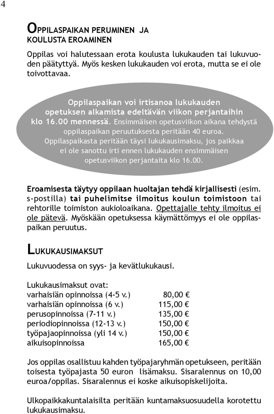 Oppilaspaikasta peritään täysi lukukausimaksu, jos paikkaa ei ole sanottu irti ennen lukukauden ensimmäisen opetusviikon perjantaita klo 16.00.