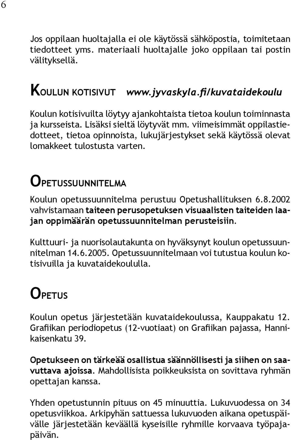 viimeisimmät oppilastiedotteet, tietoa opinnoista, lukujärjestykset sekä käytössä olevat lomakkeet tulostusta varten. OPETUSSUUNNITELMA Koulun opetussuunnitelma perustuu Opetushallituksen 6.8.