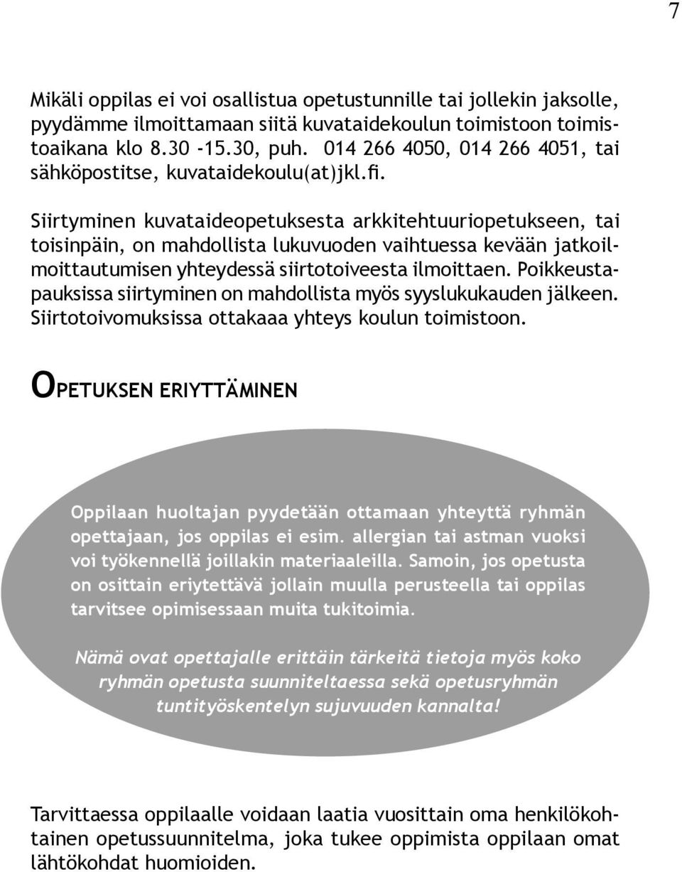 Siirtyminen kuvataideopetuksesta arkkitehtuuriopetukseen, tai toisinpäin, on mahdollista lukuvuoden vaihtuessa kevään jatkoilmoittautumisen yhteydessä siirtotoiveesta ilmoittaen.