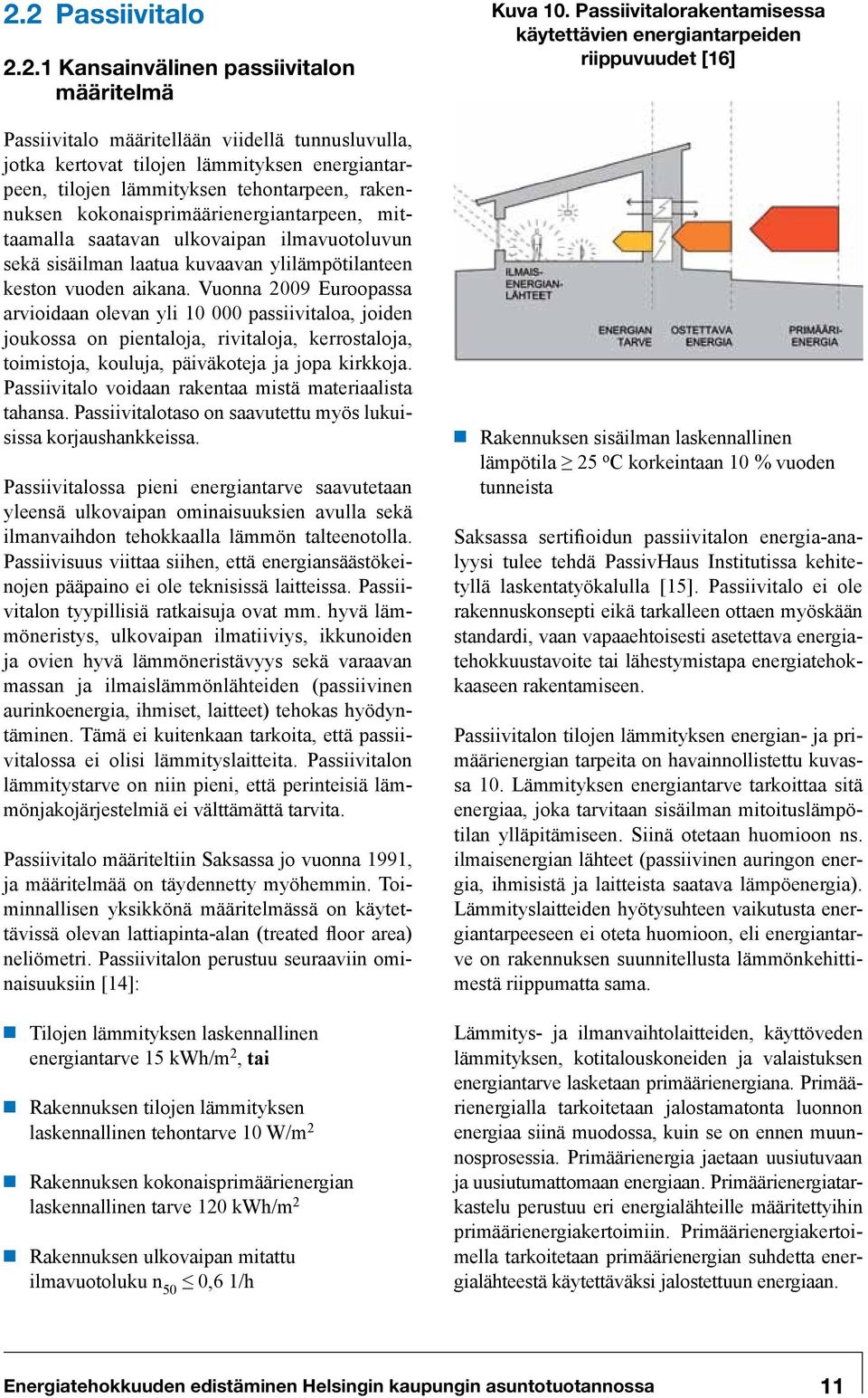 Vuonna 2009 Euroopassa arvioidaan olevan yli 10 000 passiivitaloa, joiden joukossa on pientaloja, rivitaloja, kerrostaloja, toimistoja, kouluja, päiväkoteja ja jopa kirkkoja.