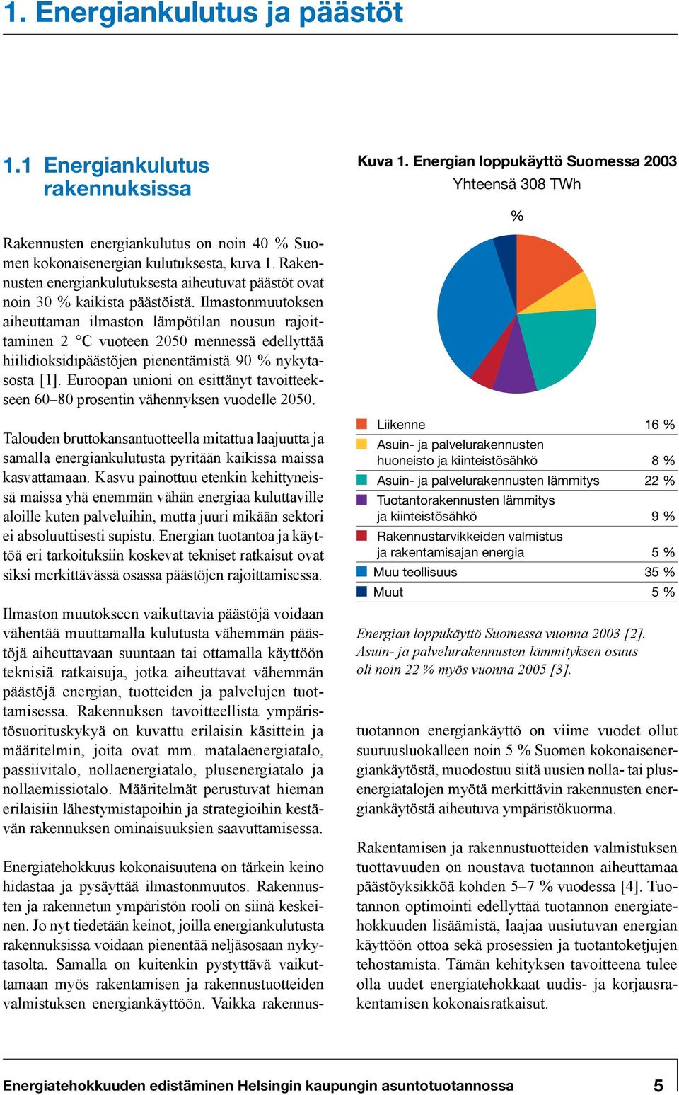 Ilmastonmuutoksen aiheuttaman ilmaston lämpötilan nousun rajoittaminen 2 C vuoteen 2050 mennessä edellyttää hiilidioksidipäästöjen pienentämistä 90 % nykytasosta [1].