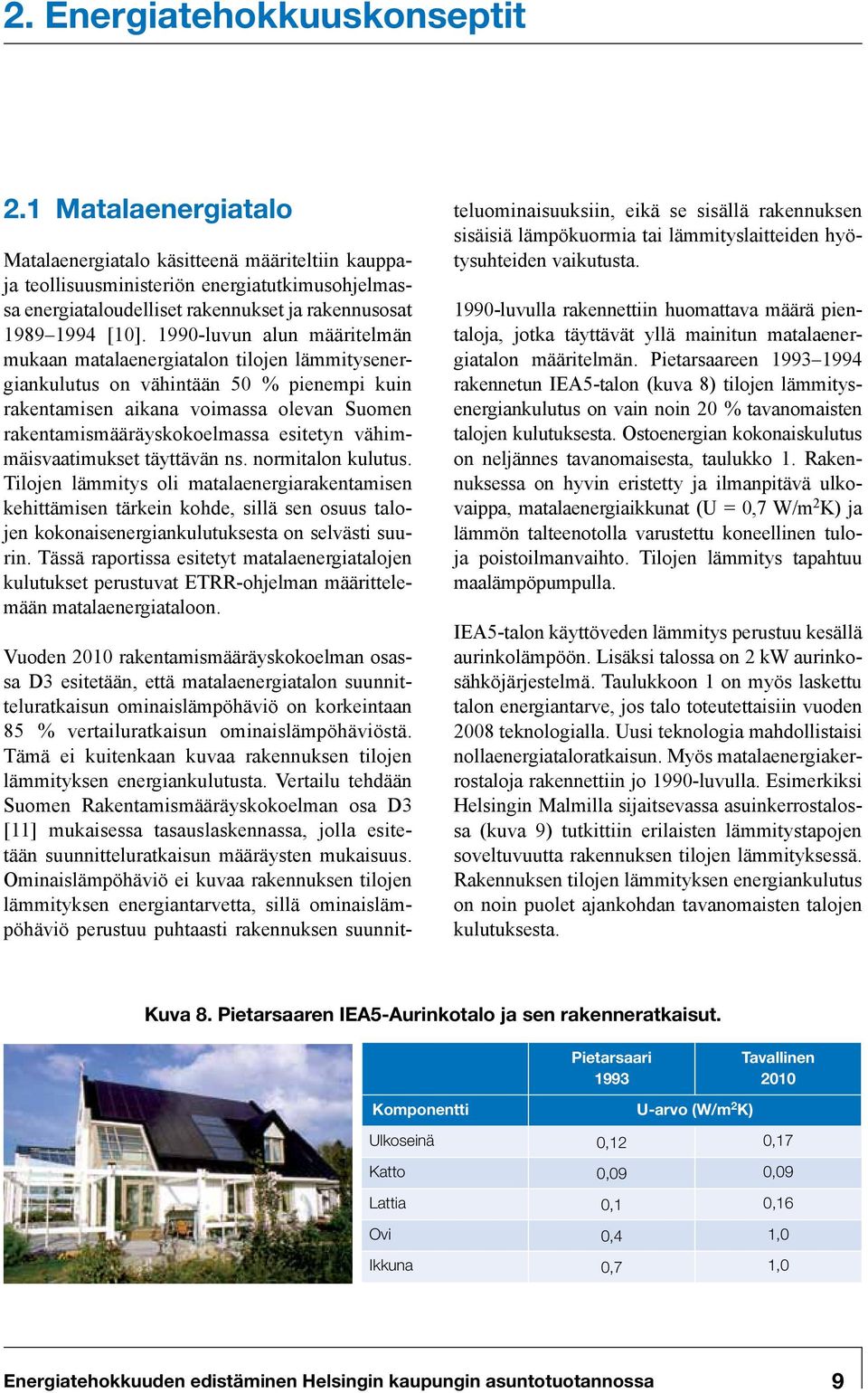 1990-luvun alun määritelmän mukaan matalaenergiatalon tilojen lämmitysenergiankulutus on vähintään 50 % pienempi kuin rakentamisen aikana voimassa olevan Suomen rakentamismääräyskokoelmassa esitetyn