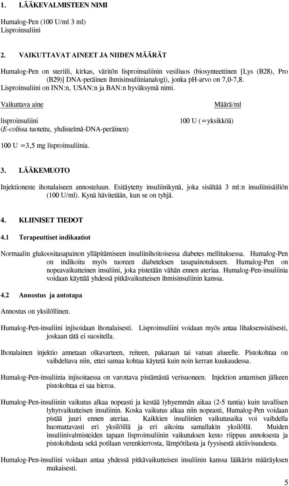 7,0-7,8. Lisproinsuliini on INN:n, USAN:n ja BAN:n hyväksymä nimi.