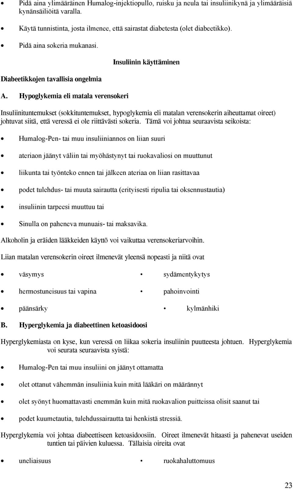 Hypoglykemia eli matala verensokeri Insuliinin käyttäminen Insuliinituntemukset (sokkituntemukset, hypoglykemia eli matalan verensokerin aiheuttamat oireet) johtuvat siitä, että veressä ei ole