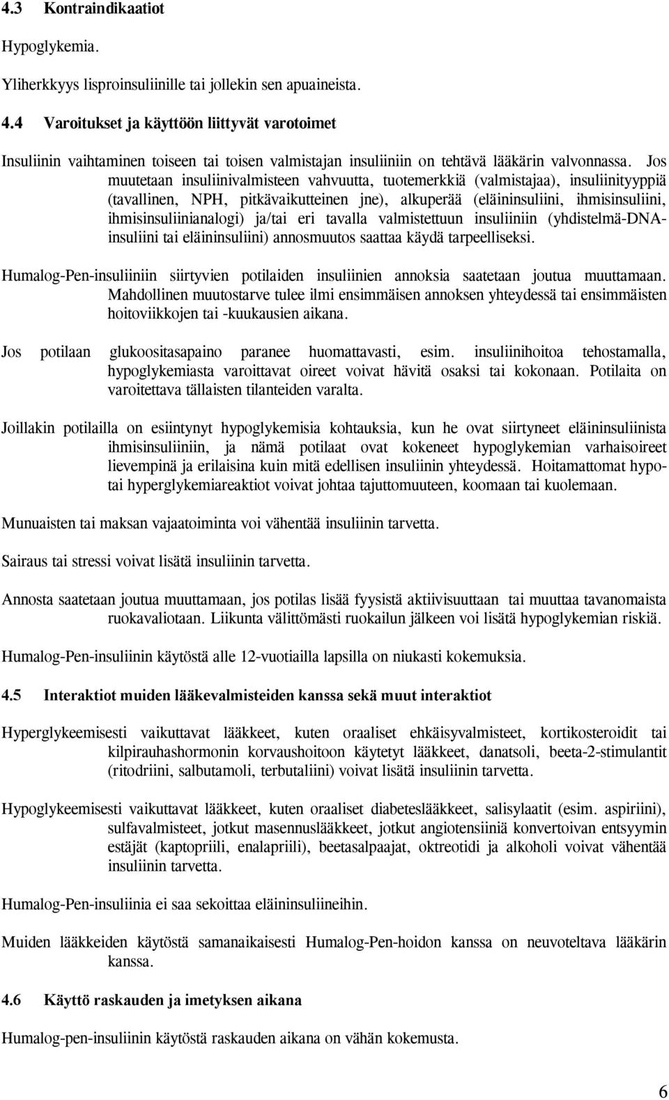 Jos muutetaan insuliinivalmisteen vahvuutta, tuotemerkkiä (valmistajaa), insuliinityyppiä (tavallinen, NPH, pitkävaikutteinen jne), alkuperää (eläininsuliini, ihmisinsuliini, ihmisinsuliinianalogi)