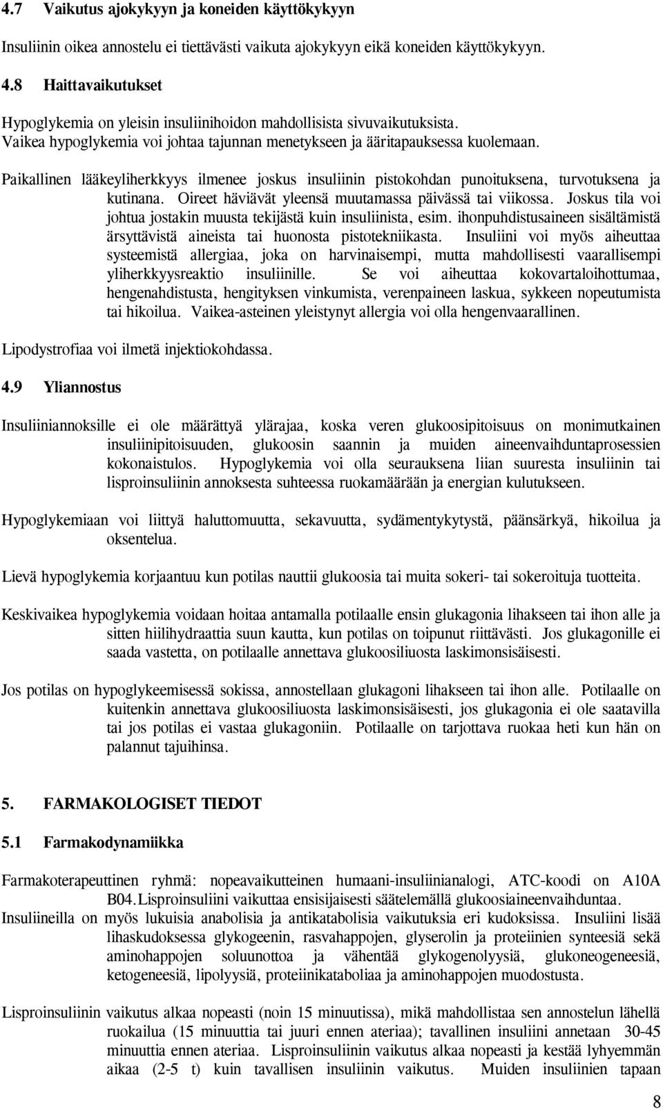 Paikallinen lääkeyliherkkyys ilmenee joskus insuliinin pistokohdan punoituksena, turvotuksena ja kutinana. Oireet häviävät yleensä muutamassa päivässä tai viikossa.