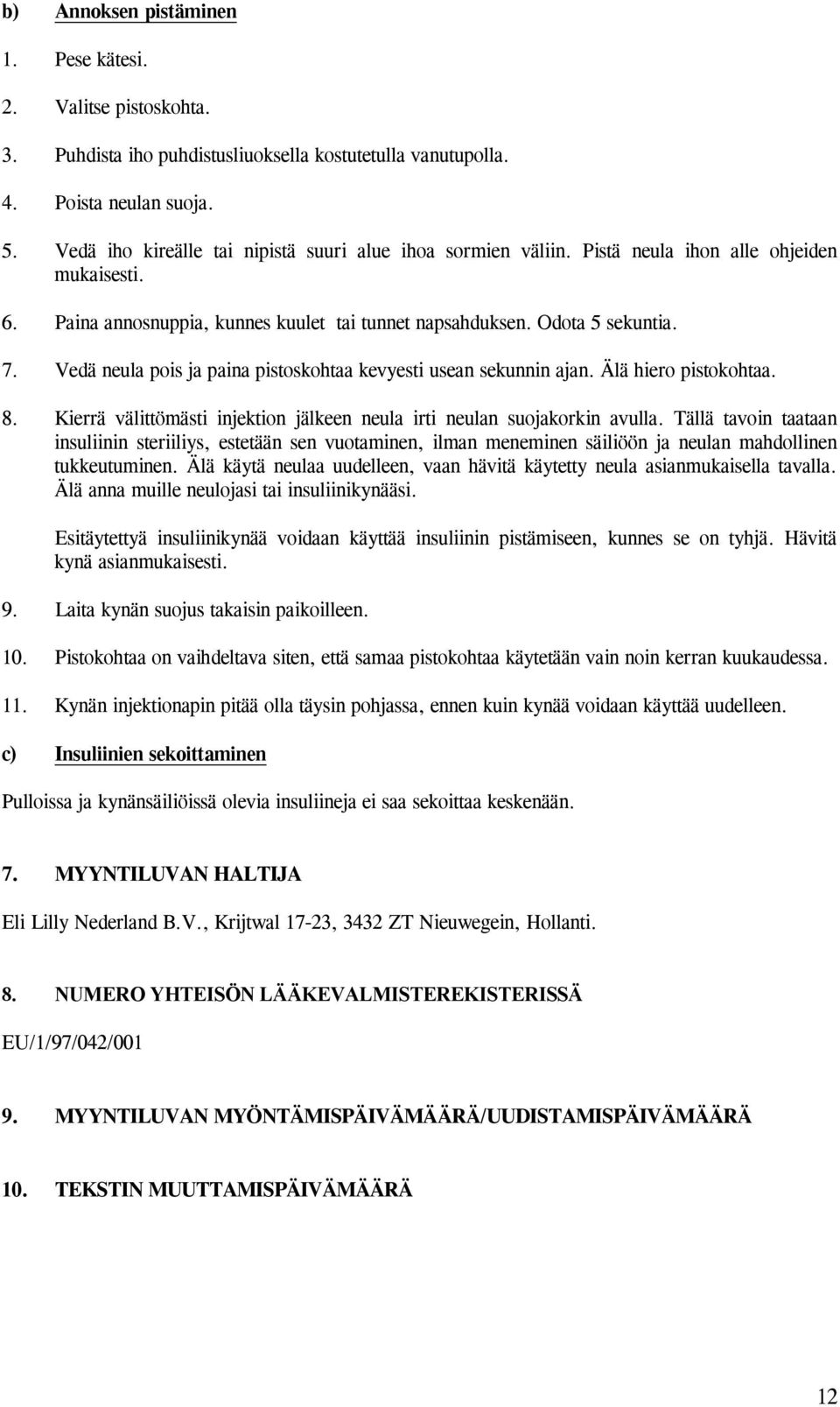 Vedä neula pois ja paina pistoskohtaa kevyesti usean sekunnin ajan. Älä hiero pistokohtaa. 8. Kierrä välittömästi injektion jälkeen neula irti neulan suojakorkin avulla.