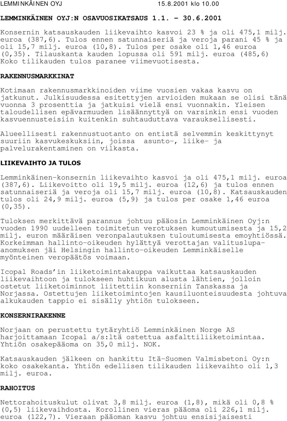 euroa (485,6) Koko tilikauden tulos paranee viimevuotisesta. RAKENNUSMARKKINAT Kotimaan rakennusmarkkinoiden viime vuosien vakaa kasvu on jatkunut.