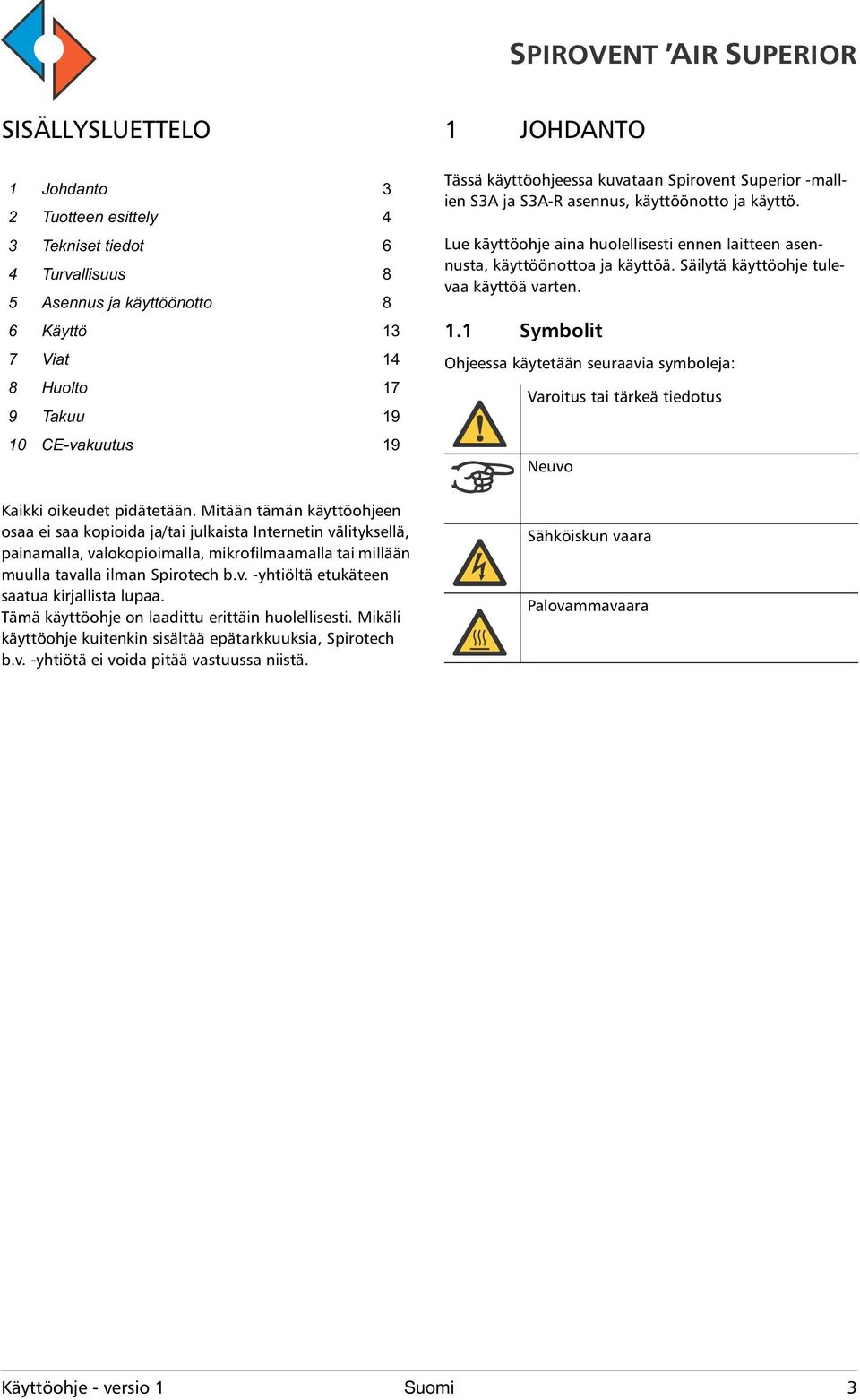 Säilytä käyttöohje tulevaa käyttöä varten. 1.1 Symbolit Ohjeessa käytetään seuraavia symboleja: Varoitus tai tärkeä tiedotus Neuvo Kaikki oikeudet pidätetään.