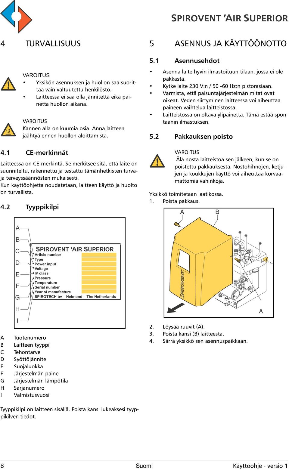 Se merkitsee sitä, että laite on suunniteltu, rakennettu ja testattu tämänhetkisten turvaja terveyssäännösten mukaisesti. Kun käyttöohjetta noudatetaan, laitteen käyttö ja huolto on turvallista. 4.