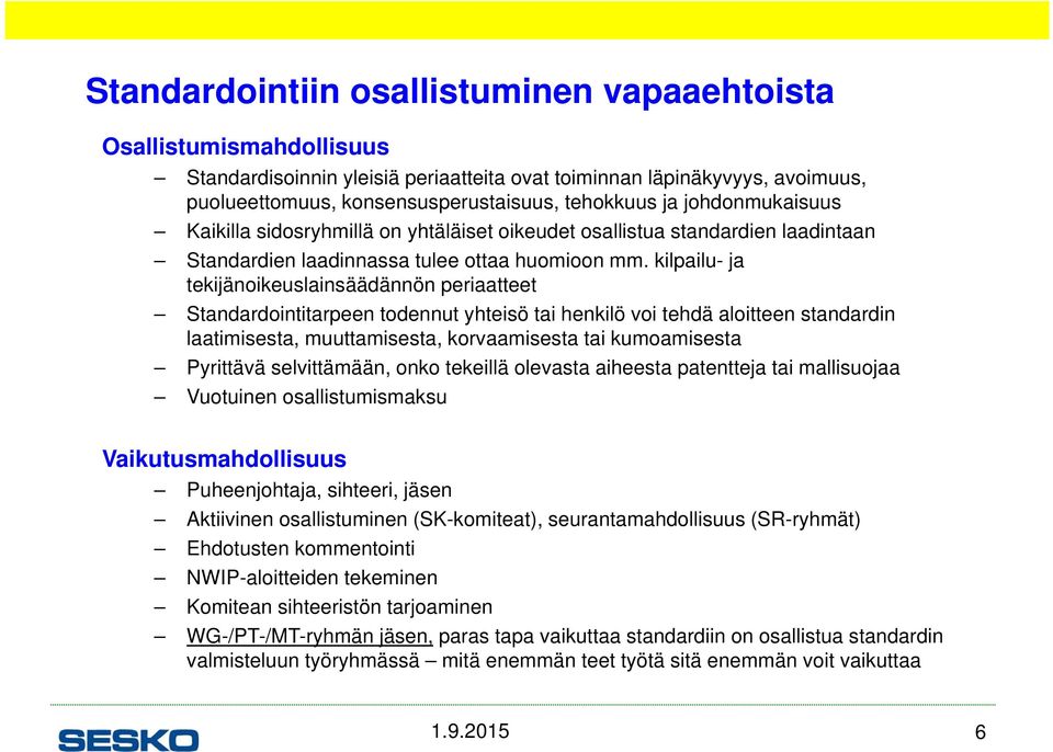 kilpailu- ja tekijänoikeuslainsäädännön periaatteet Standardointitarpeen todennut yhteisö tai henkilö voi tehdä aloitteen standardin laatimisesta, muuttamisesta, korvaamisesta tai kumoamisesta