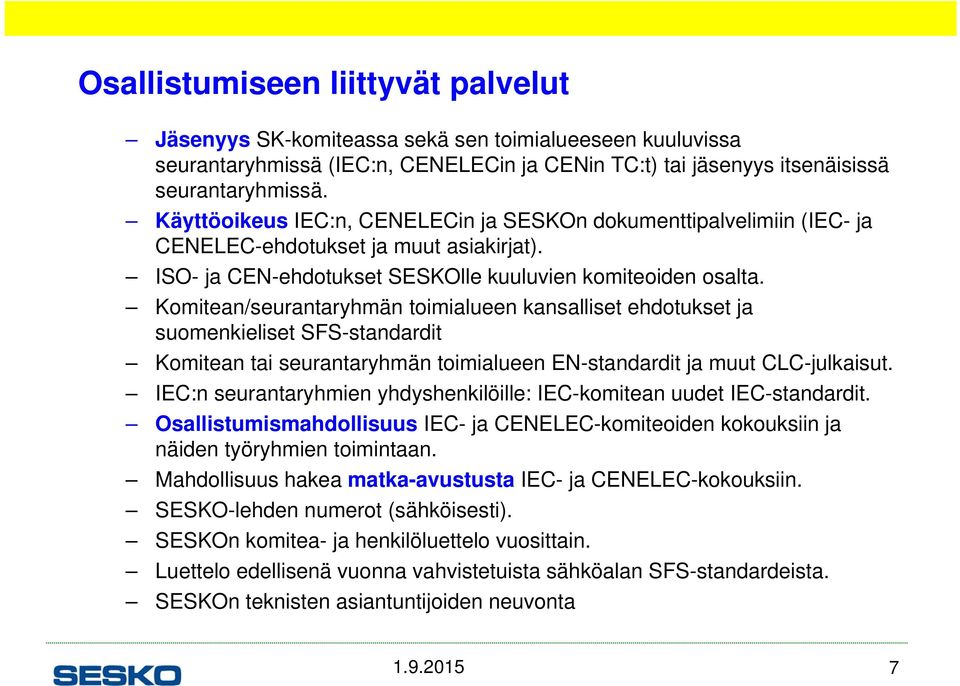 Komitean/seurantaryhmän toimialueen kansalliset ehdotukset ja suomenkieliset SFS-standardit Komitean tai seurantaryhmän toimialueen EN-standardit ja muut CLC-julkaisut.