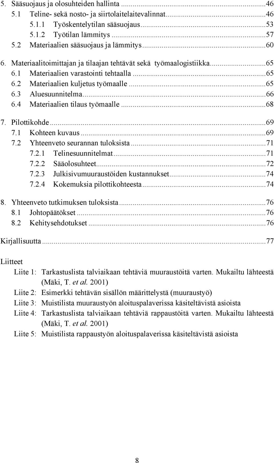 ..65 6.3 Aluesuunnitelma...66 6.4 Materiaalien tilaus työmaalle...68 7. Pilottikohde...69 7.1 Kohteen kuvaus...69 7.2 Yhteenveto seurannan tuloksista...71 7.2.1 Telinesuunnitelmat...71 7.2.2 Sääolosuhteet.