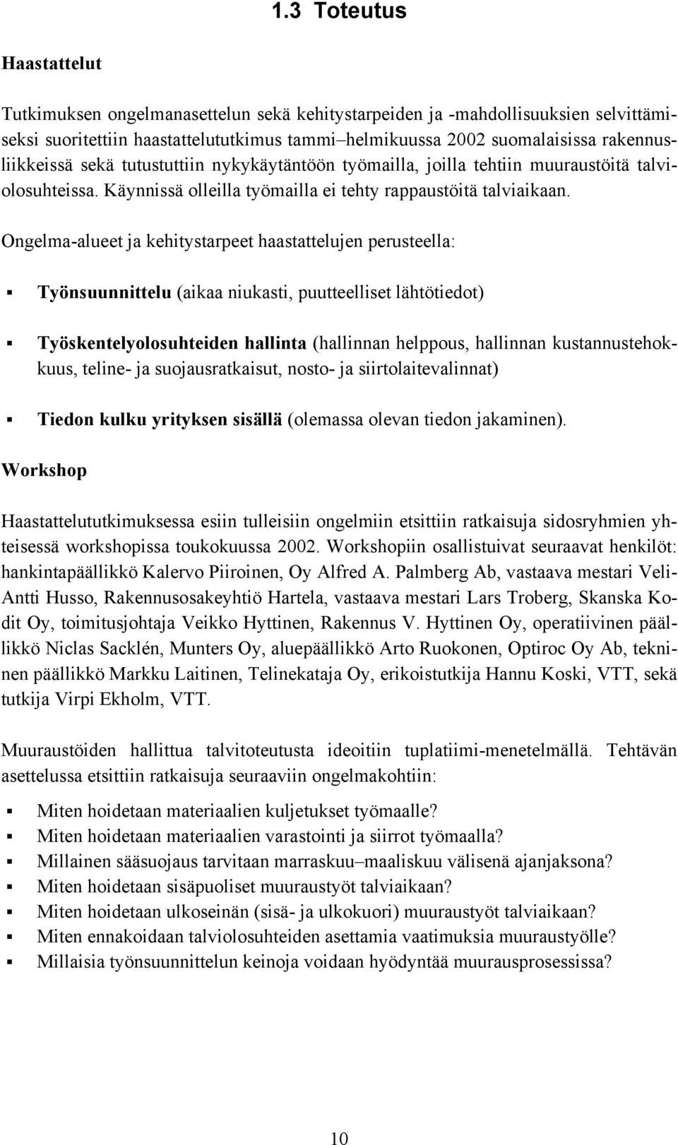 Ongelma-alueet ja kehitystarpeet haastattelujen perusteella:! Työnsuunnittelu (aikaa niukasti, puutteelliset lähtötiedot)!