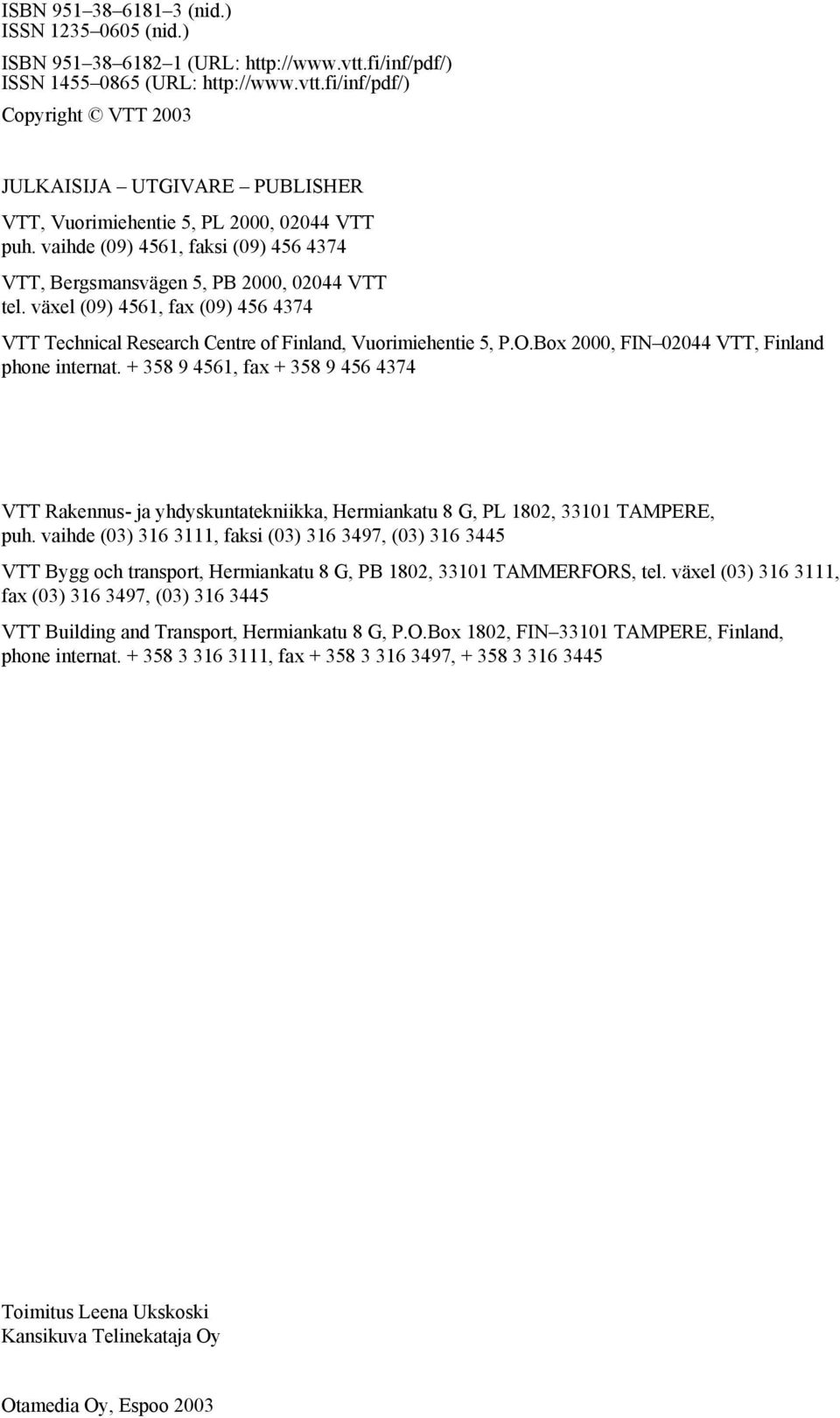 Box 2000, FIN 02044 VTT, Finland phone internat. + 358 9 4561, fax + 358 9 456 4374 VTT Rakennus- ja yhdyskuntatekniikka, Hermiankatu 8 G, PL 1802, 33101 TAMPERE, puh.