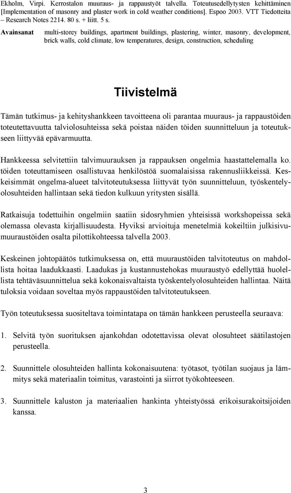 Avainsanat multi-storey buildings, apartment buildings, plastering, winter, masonry, development, brick walls, cold climate, low temperatures, design, construction, scheduling Tiivistelmä Tämän