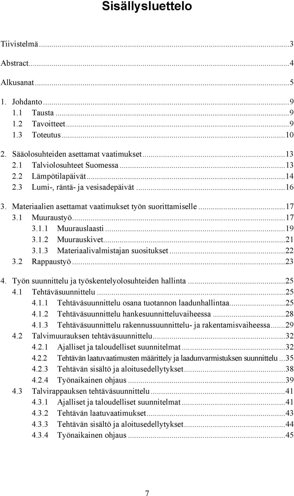 ..19 3.1.2 Muurauskivet...21 3.1.3 Materiaalivalmistajan suositukset...22 3.2 Rappaustyö...23 4. Työn suunnittelu ja työskentelyolosuhteiden hallinta...25 4.1 Tehtäväsuunnittelu...25 4.1.1 Tehtäväsuunnittelu osana tuotannon laadunhallintaa.