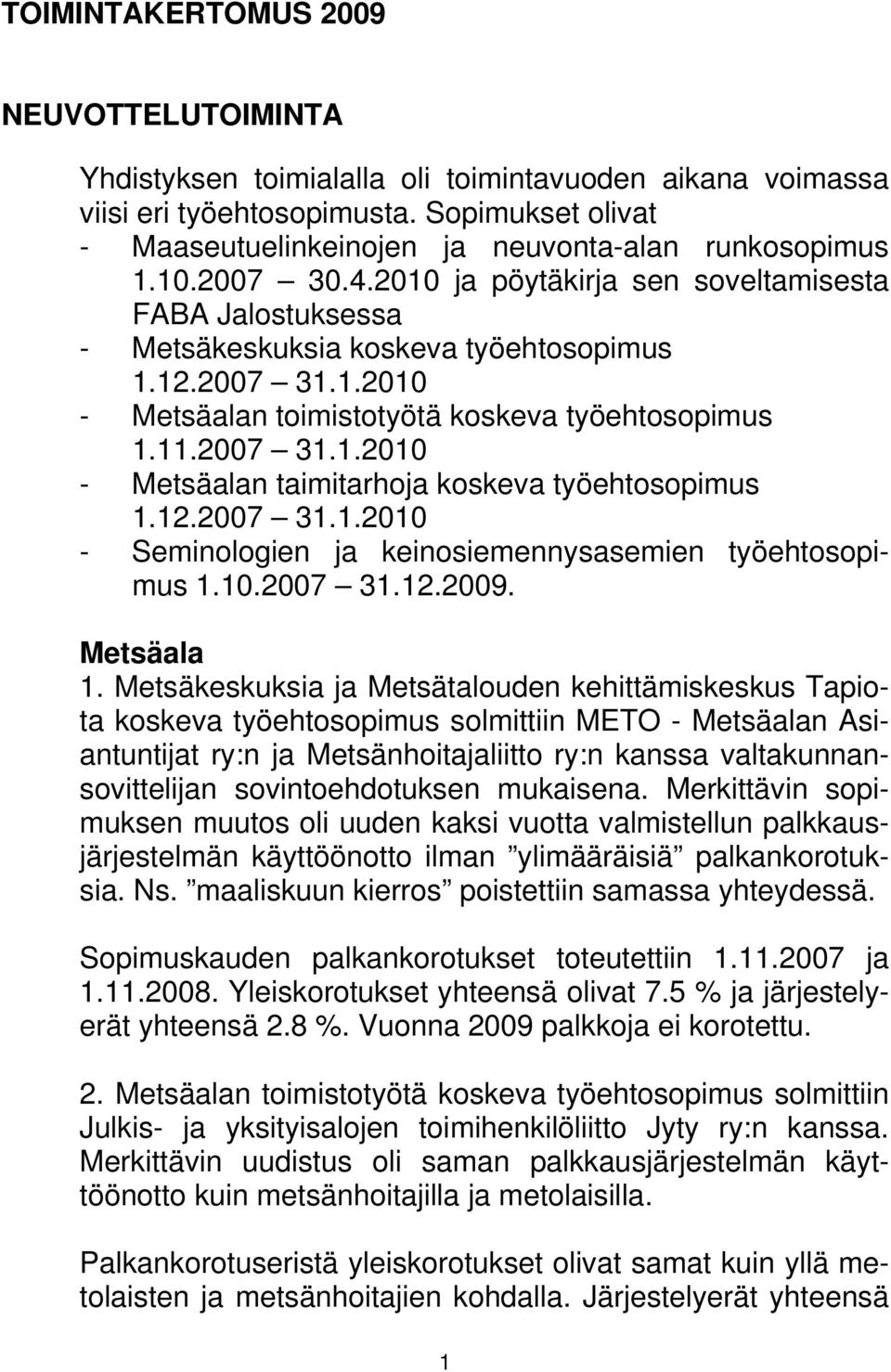 11.2007 31.1.2010 - Metsäalan taimitarhoja koskeva työehtosopimus 1.12.2007 31.1.2010 - Seminologien ja keinosiemennysasemien työehtosopimus 1.10.2007 31.12.2009. Metsäala 1.