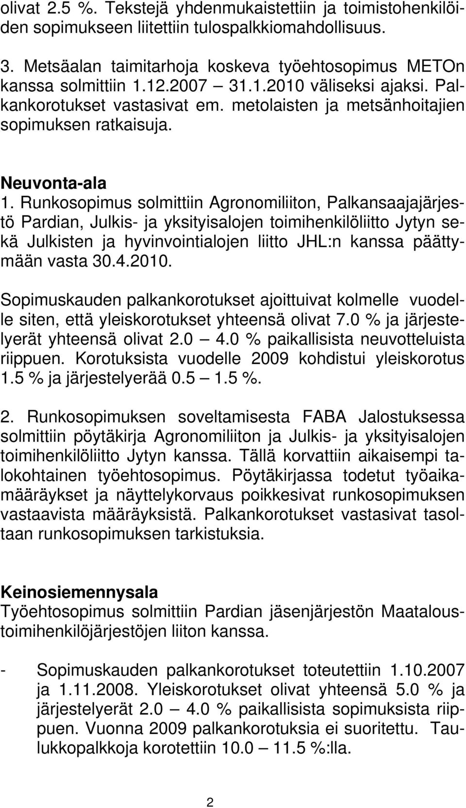 Runkosopimus solmittiin Agronomiliiton, Palkansaajajärjestö Pardian, Julkis- ja yksityisalojen toimihenkilöliitto Jytyn sekä Julkisten ja hyvinvointialojen liitto JHL:n kanssa päättymään vasta 30.4.