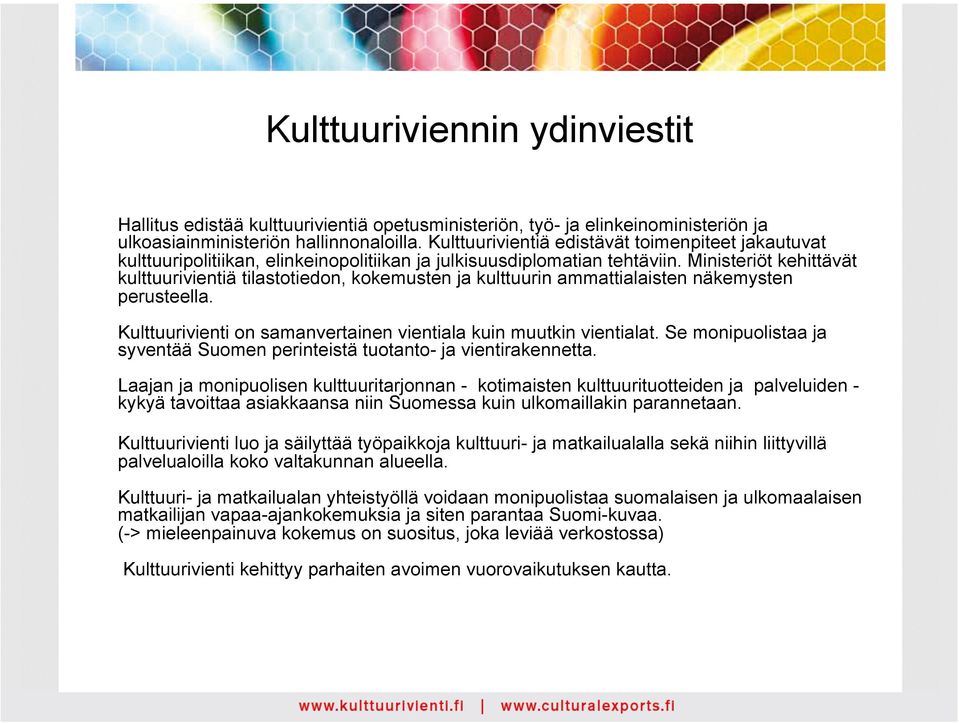 Ministeriöt kehittävät kulttuurivientiä tilastotiedon, kokemusten ja kulttuurin ammattialaisten näkemysten perusteella. Kulttuurivienti on samanvertainen vientiala kuin muutkin vientialat.