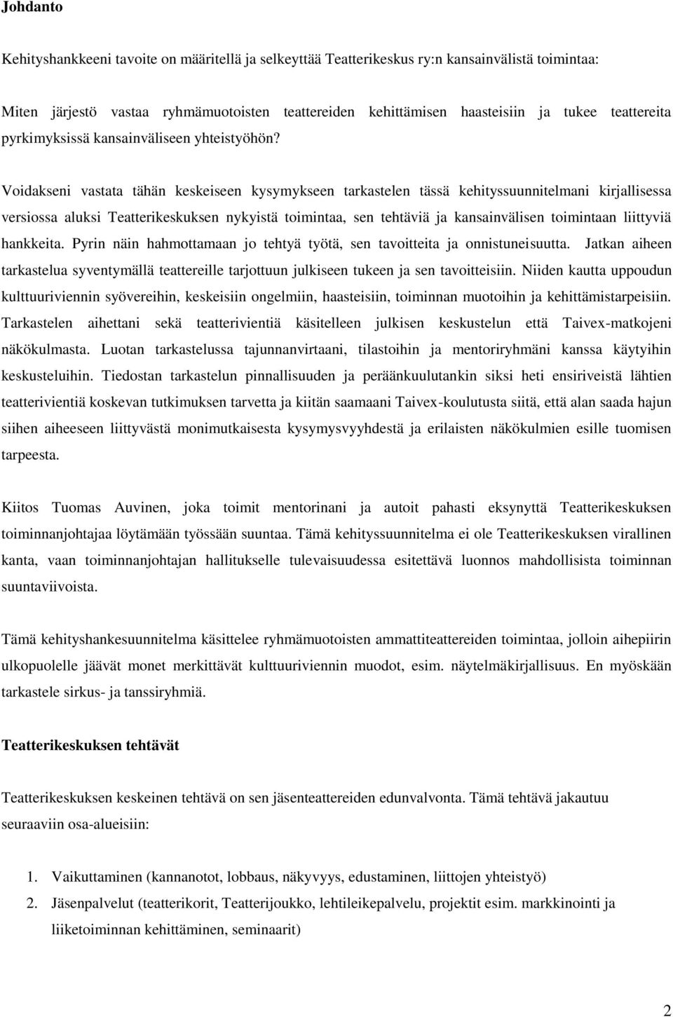 Voidakseni vastata tähän keskeiseen kysymykseen tarkastelen tässä kehityssuunnitelmani kirjallisessa versiossa aluksi Teatterikeskuksen nykyistä toimintaa, sen tehtäviä ja kansainvälisen toimintaan