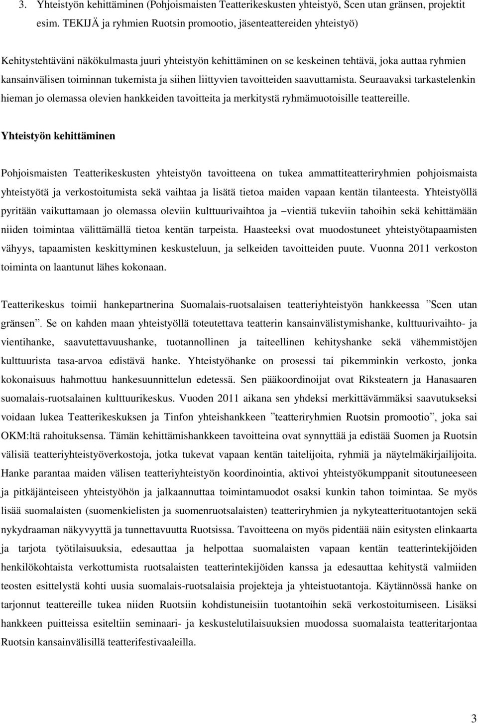 tukemista ja siihen liittyvien tavoitteiden saavuttamista. Seuraavaksi tarkastelenkin hieman jo olemassa olevien hankkeiden tavoitteita ja merkitystä ryhmämuotoisille teattereille.