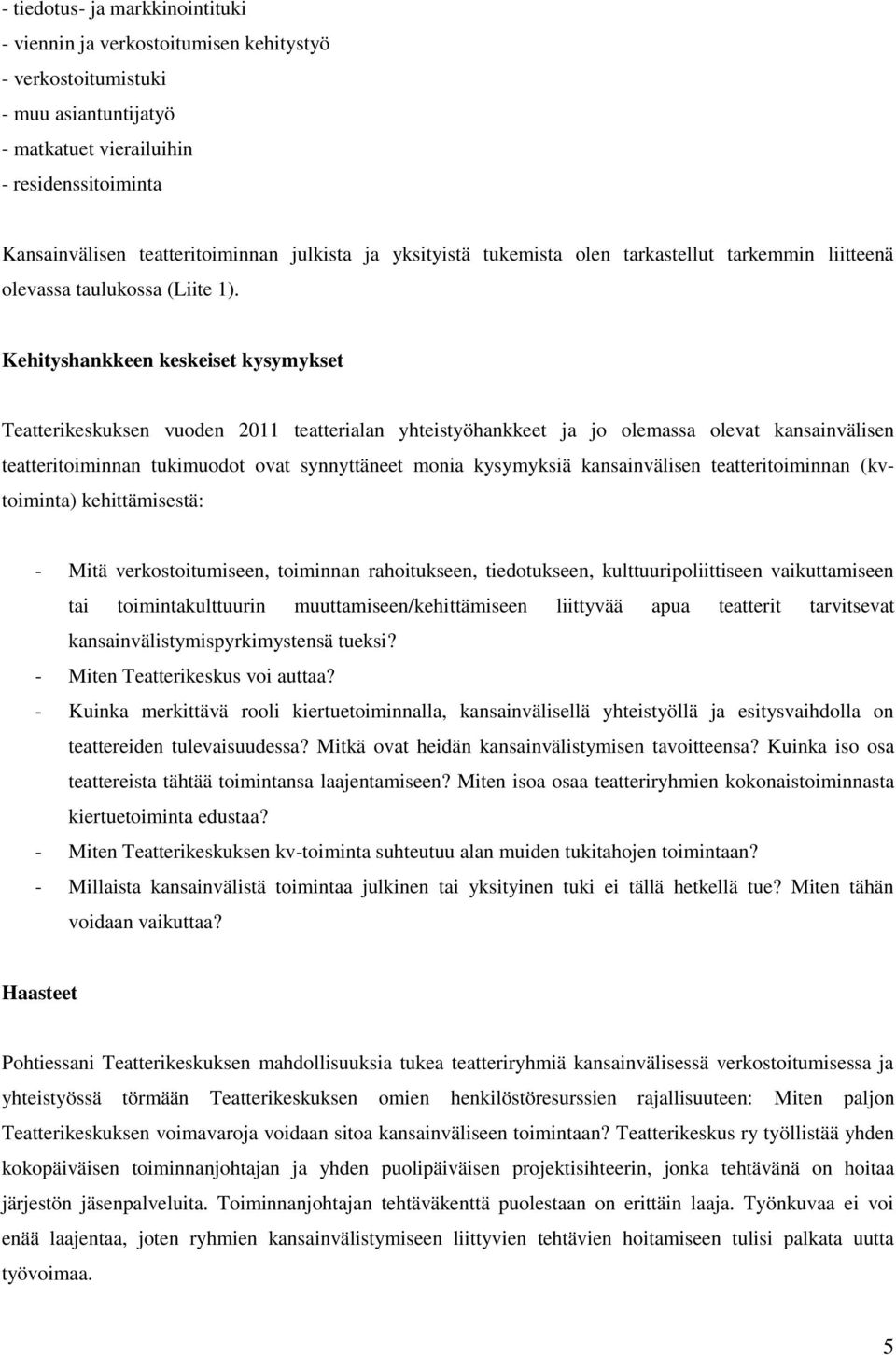 Kehityshankkeen keskeiset kysymykset Teatterikeskuksen vuoden 2011 teatterialan yhteistyöhankkeet ja jo olemassa olevat kansainvälisen teatteritoiminnan tukimuodot ovat synnyttäneet monia kysymyksiä