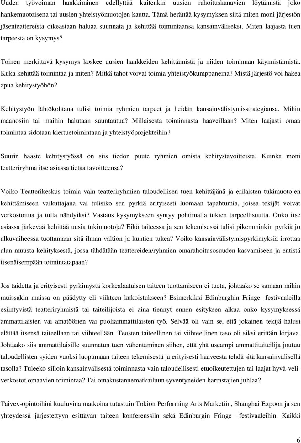 Toinen merkittävä kysymys koskee uusien hankkeiden kehittämistä ja niiden toiminnan käynnistämistä. Kuka kehittää toimintaa ja miten? Mitkä tahot voivat toimia yhteistyökumppaneina?