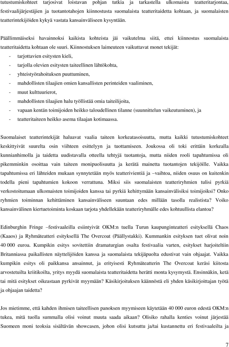 Päällimmäiseksi havainnoksi kaikista kohteista jäi vaikutelma siitä, ettei kiinnostus suomalaista teatteritaidetta kohtaan ole suuri.