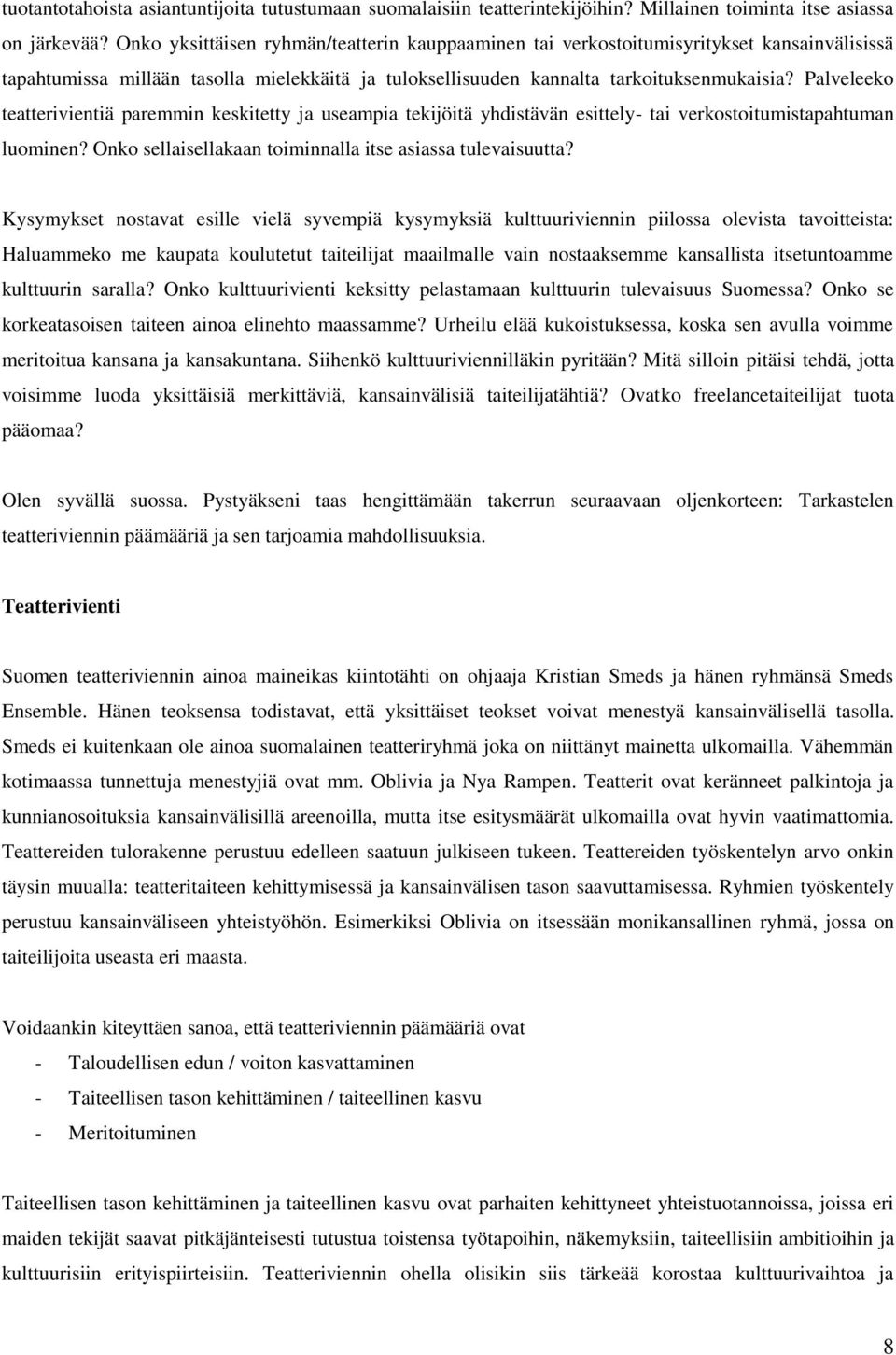 Palveleeko teatterivientiä paremmin keskitetty ja useampia tekijöitä yhdistävän esittely- tai verkostoitumistapahtuman luominen? Onko sellaisellakaan toiminnalla itse asiassa tulevaisuutta?